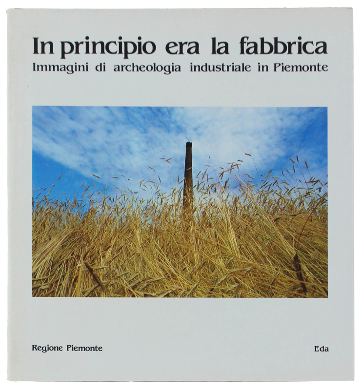 IN PRINCIPIO ERA LA FABBRICA. Immagini di archeologia industriale in …