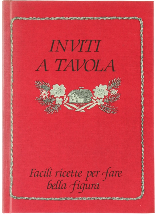 INVITI A TAVOLA. Facili ricette per fare bella figura.