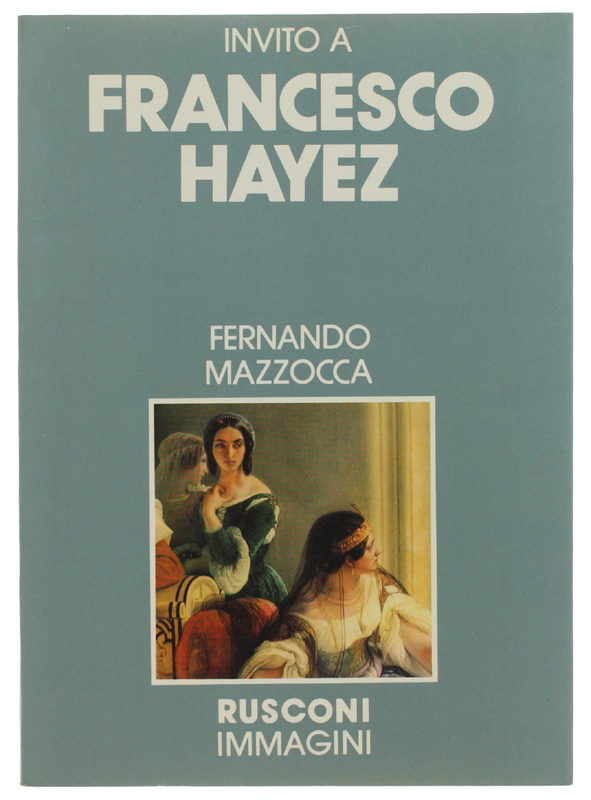 INVITO A FRANCESCO HAYEZ [volume come nuovo]