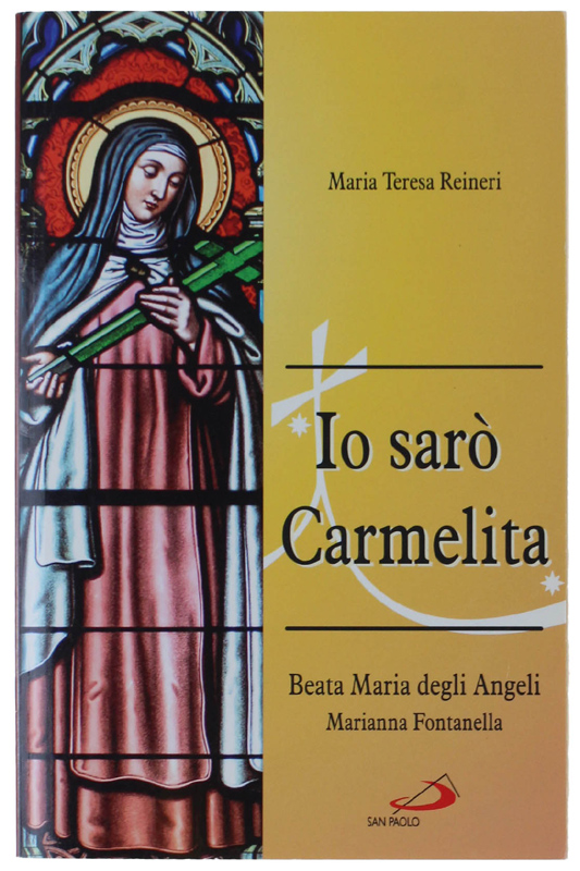 IO SARÒ CARMELITA. Marianna Fontanella, Beata Maria degli Angeli, 7 …