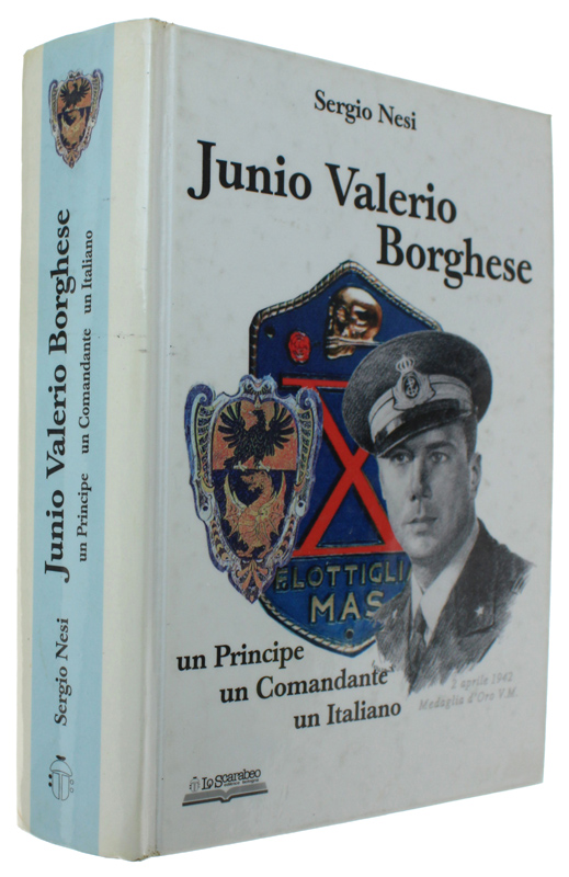 JUNIO VALERIO BORGHESE - un Principe, un Comandante, un Italiano