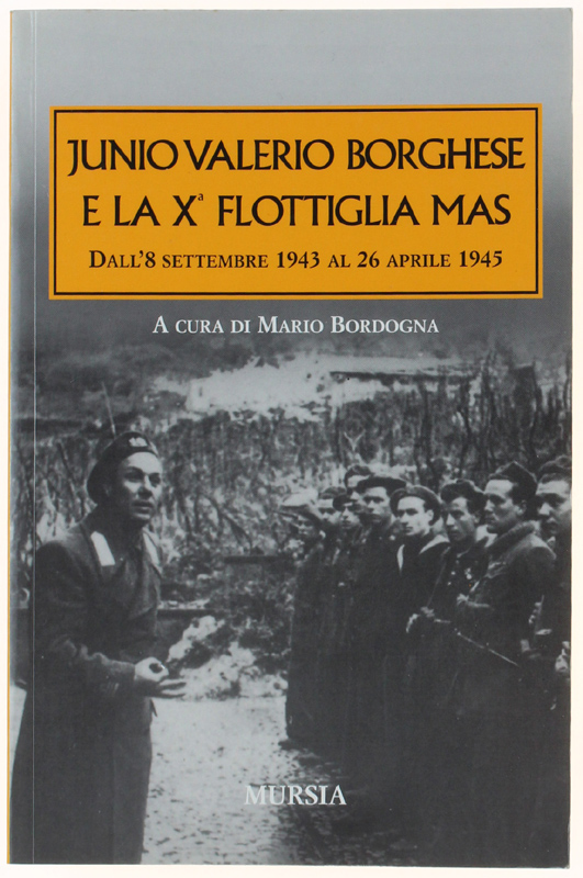 JUNIO VALERIO BORGHESE E LA Xª FLOTTIGLIA MAS. Dall'8 settembre …