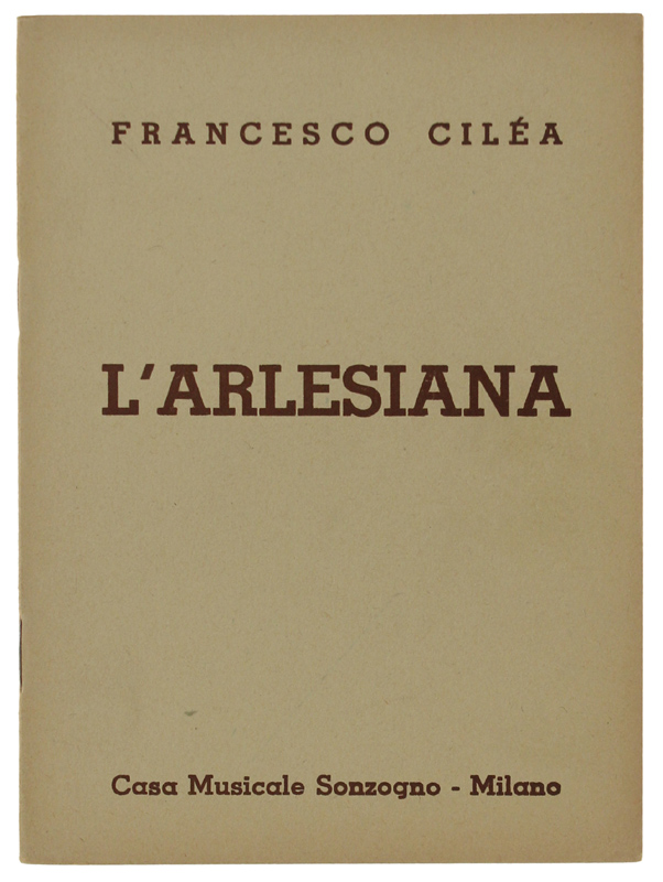 L'ARLESIANA. Dramma lirico in tre atti. Musica di Francesco Cilea.