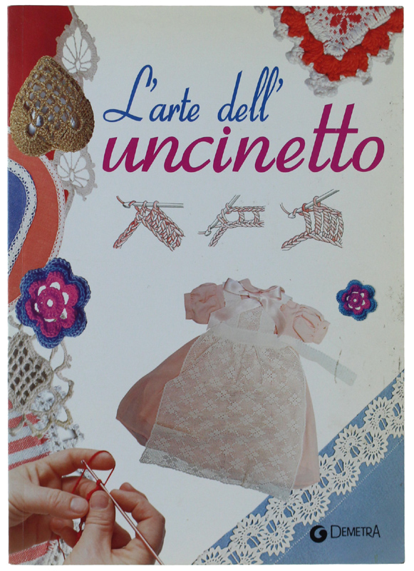 L' ARTE DELL'UNCINETTO. Manuale pratico: i punti e i modelli