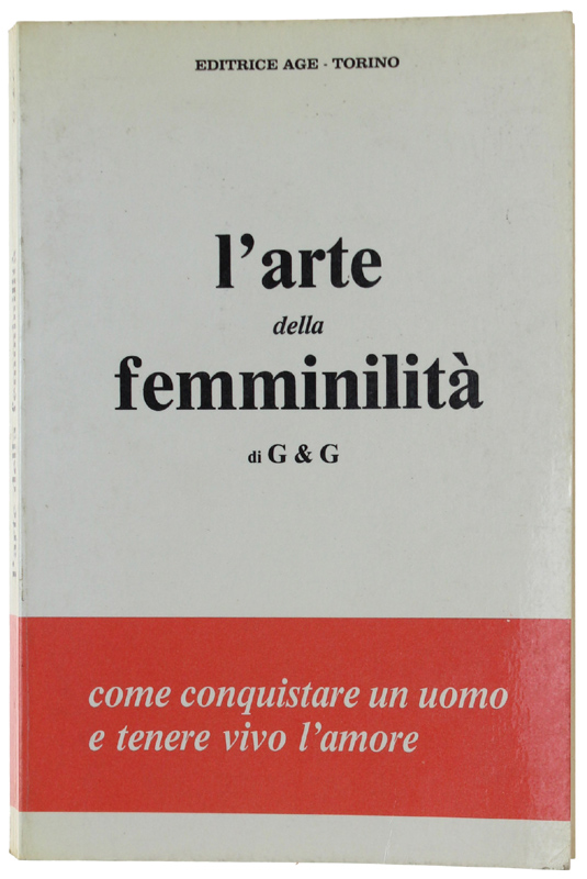 L'ARTE DELLA FEMMINILITA'. Come conquistare un uomo e tenere vivo …