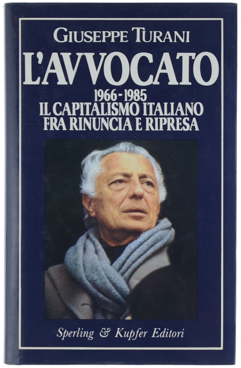 L'AVVOCATO. 1966-1985. Il capitalismo italiano tra rinuncia e ripresa [1a …