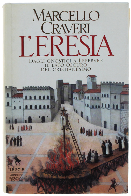 L'ERESIA. Dagli gnostici a Lefebvre. Il lato oscuro del cristianesimo …