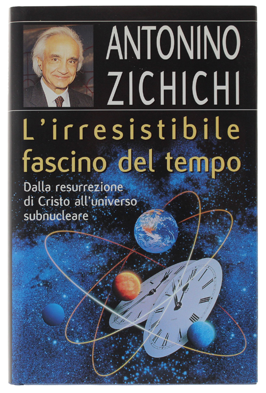 L'IRRESISTIBILE FASCINO DEL TEMPO dalla resurrezione di Cristo all'universo subnucleare …