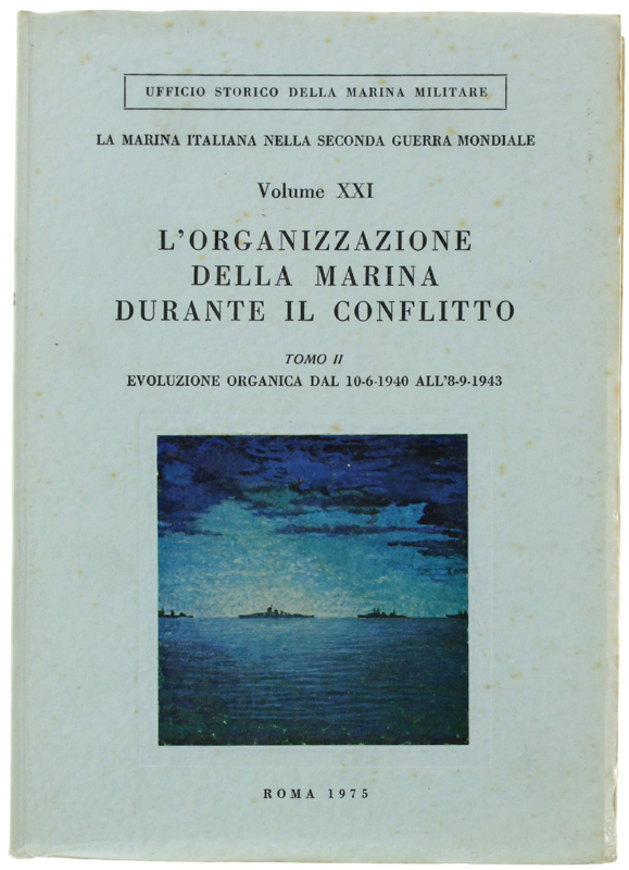 L'ORGANIZZAZIONE DELLA MARINA DURANTE IL CONFLITTO. Tomo II°: Evoluzione organica …
