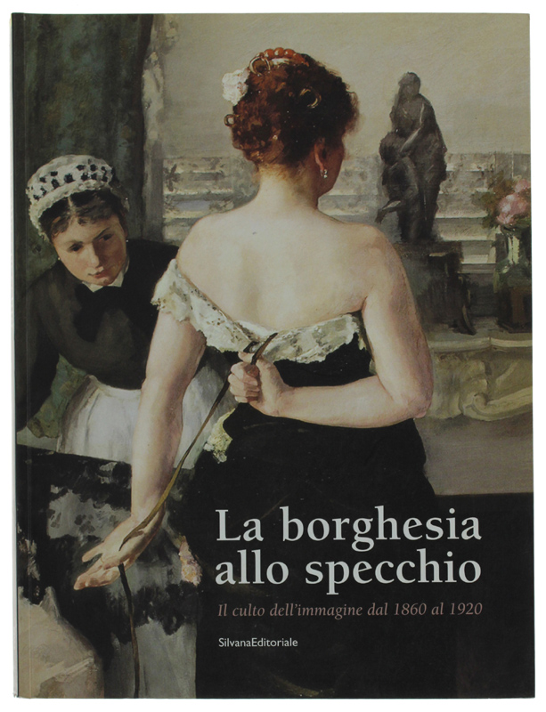 LA BORGHESIA ALLO SPECCHIO. Il culto dell'immagine dal 1860 al …