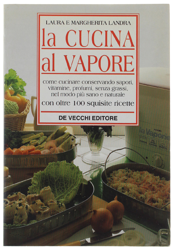 LA CUCINA AL VAPORE. Come cucinare conservando sapori, vitamine, profumi. …