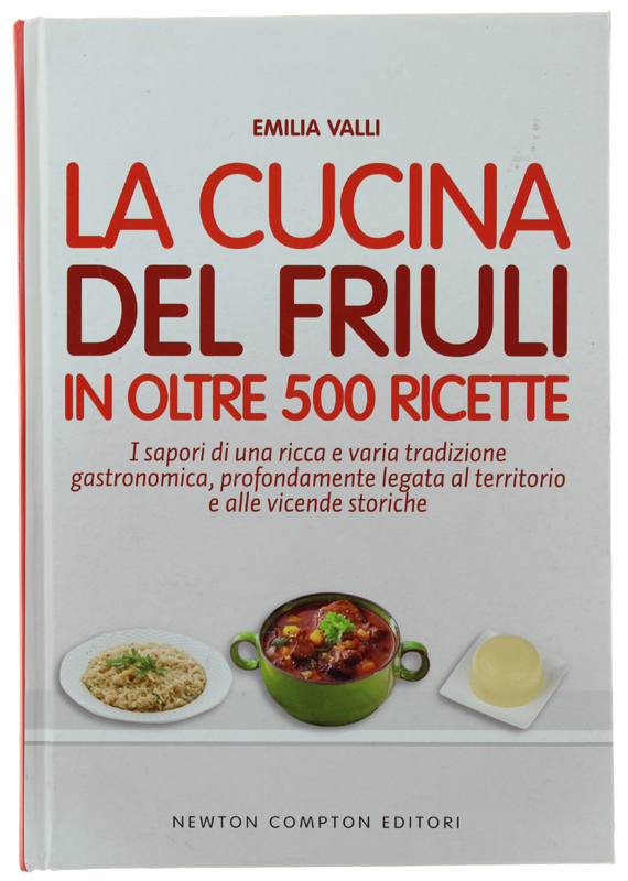 LA CUCINA DEL FRIULI IN OLTRE 500 RICETTE : i …