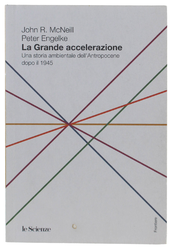LA GRANDE ACCELERAZIONE. Una storia ambientale dell'Antropocene dopo il 1945