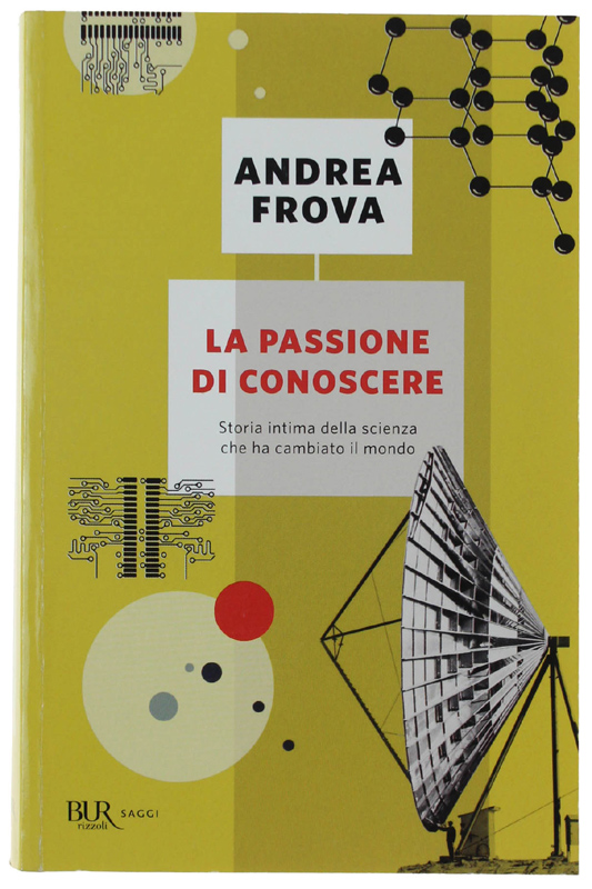 LA PASSIONE DI CONOSCERE. Storia intima della scienza che ha …