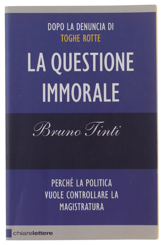 LA QUESTIONE IMMORALE. Perchè la politica vuole controllare la magistratura.