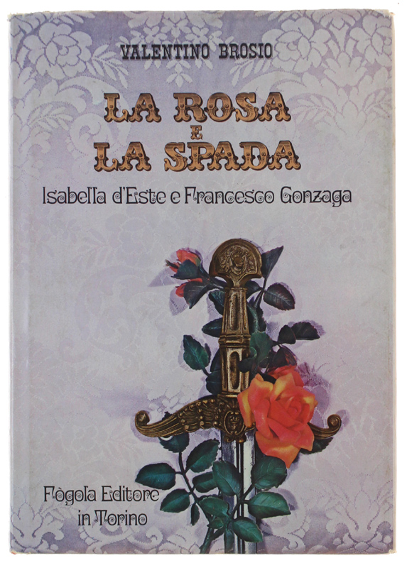 LA ROSA E LA SPADA. Isabella d'Este e Francesco Gonzaga …