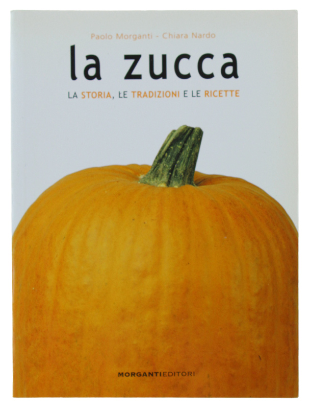 LA ZUCCA. La storia, le tradizioni e le ricette