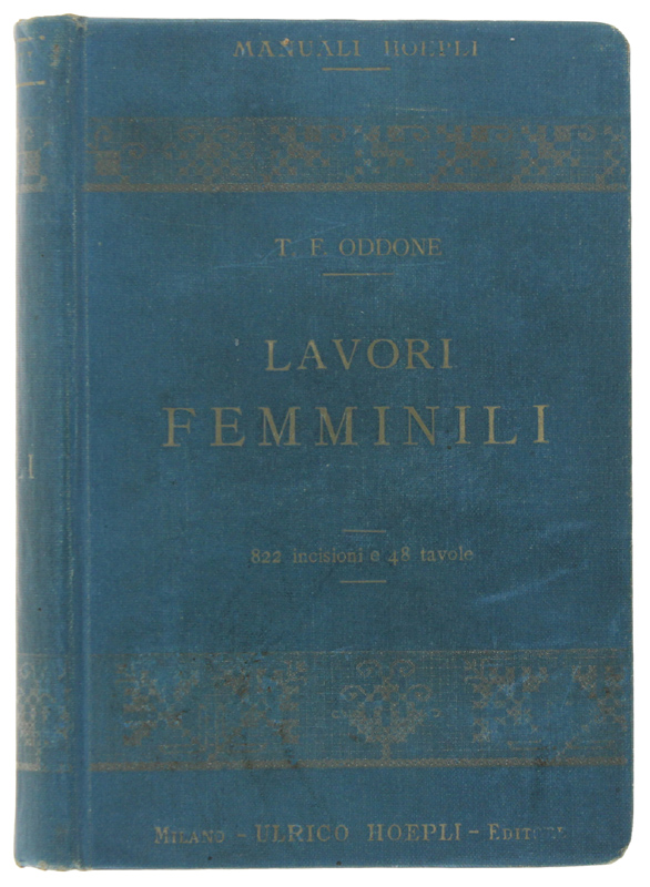 LAVORI FEMMINILI. Con 822 incisioni e 48 tavole [1a edizione, …