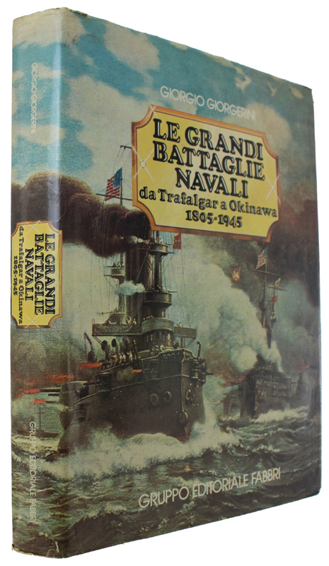 LE GRANDI BATTAGLIE NAVALI. Da Trafalgar a Okinawa 1805-1945.