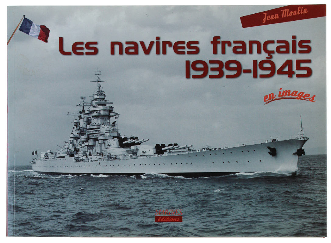 LES NAVIRES FRANÇAIS 1939-1945. En images [état de neuf]