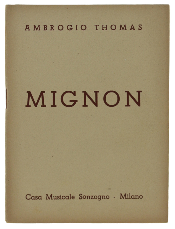 MIGNON. Dramma lirico in tre atti. Musica di Ambrogio Thomas