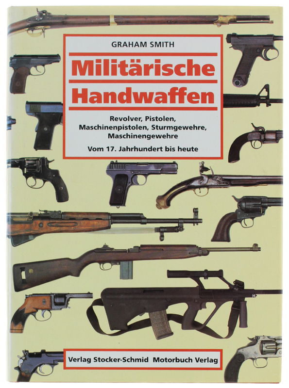 MILITÄRISCHE HANDWAFFEN. Revolver, Pistolen, Maschinenpistolen, Sturmgewehre, Maschinengewehre. Vom 17. Jahrhundert …