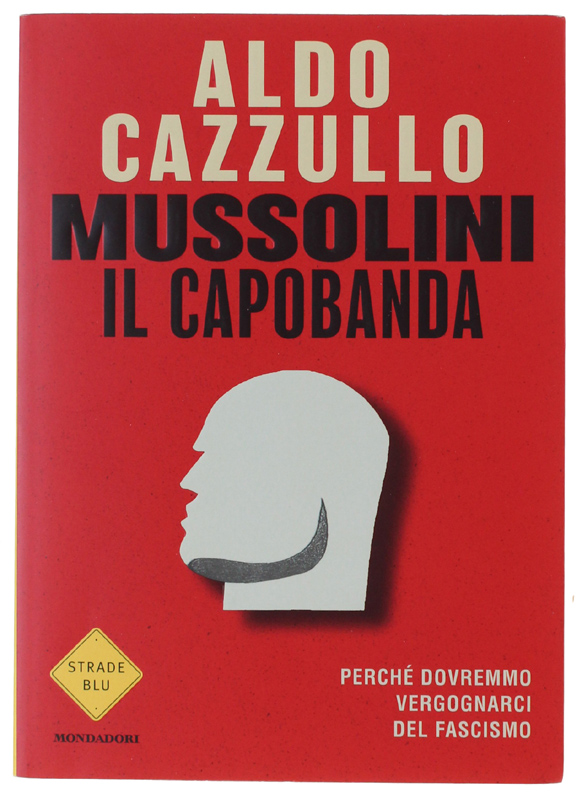 MUSSOLINI IL CAPOBANDA. Perché dovremmo vergognarci del fascismo