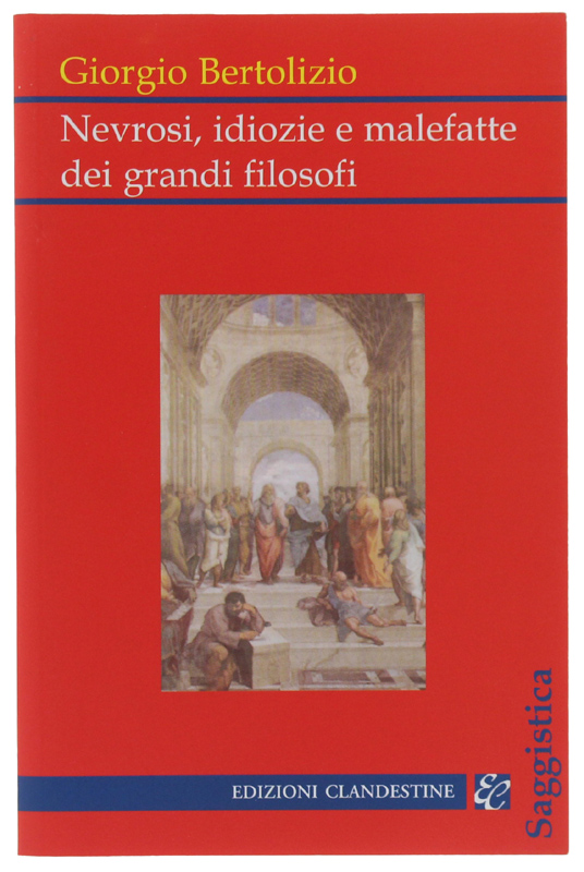 NEVROSI, IDIOZIE E MALEFATTE DEI GRANDI FILOSOFI [come nuovo]