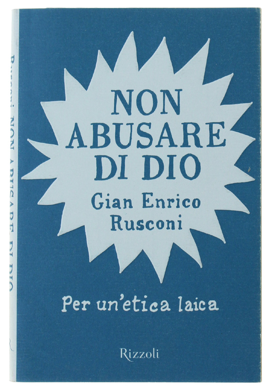 NON ABUSARE DI DIO Per un'etica laica [1a edizione - …