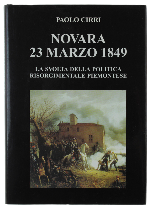 NOVARA 23 MARZO 1849. La svolta della politica risorgimentale piemontese