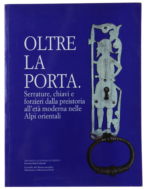 OLTRE LA PORTA. Serrature, chiavi e forzieri dalla preistoria all'età …
