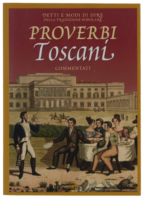 PROVERBI TOSCANI COMMENTATI. Detti e modi di dire della tradizione …