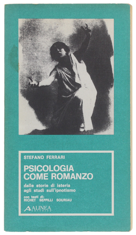 PSICOLOGIA COME ROMANZO. Dalle storie di isteria agli studi sull'ipnotismo. …