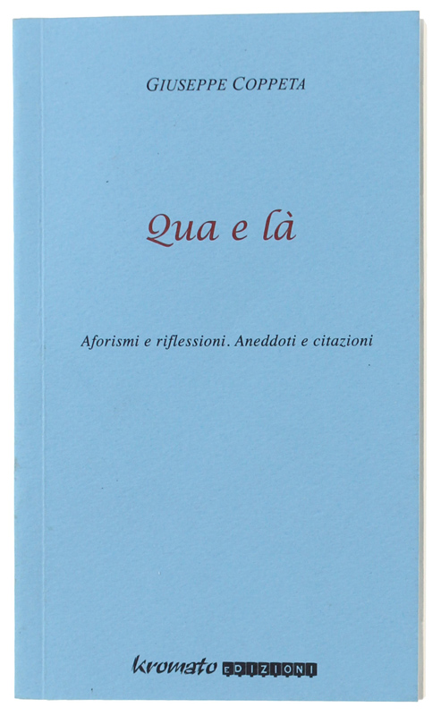 QUA E LA' - Aforismi e riflessioni. Aneddori e citazioni