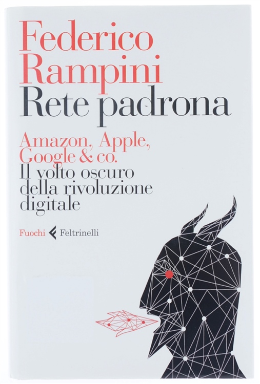 RETE PADRONA. Amazon, Apple, Google & co. Il volto oscuro …