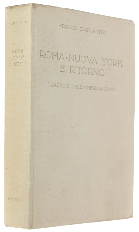 ROMA-NUOVA YORK E RITORNO. Tragedie dell'americanismo [volume freschissimo]