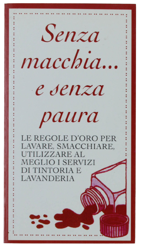 SENZA MACCHIA. E SENZA PAURA. Le regole d'oro per lavare, …