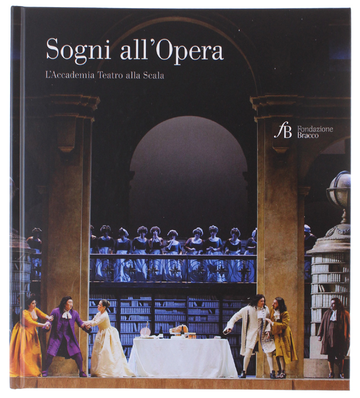 SOGNI ALL'OPERA. L'Accademia Teatro alla Scala [1a edizione, come nuovo]