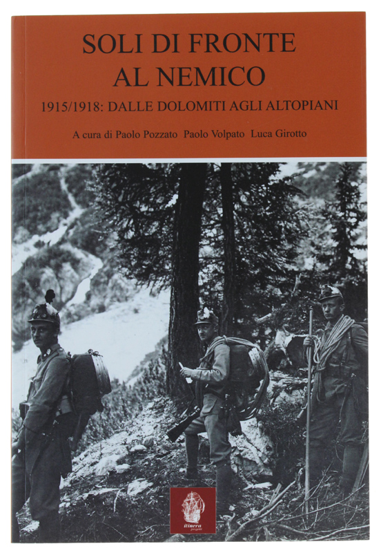 SOLI DI FRONTE AL NEMICO. 1915-1918: dalle Dolomiti agli Altopiani