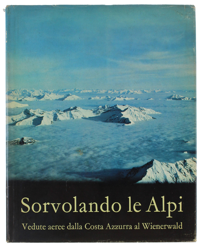 SORVOLANDO LE ALPI. Vedute aeree dalla Costa Azzurra al Wienerwald.