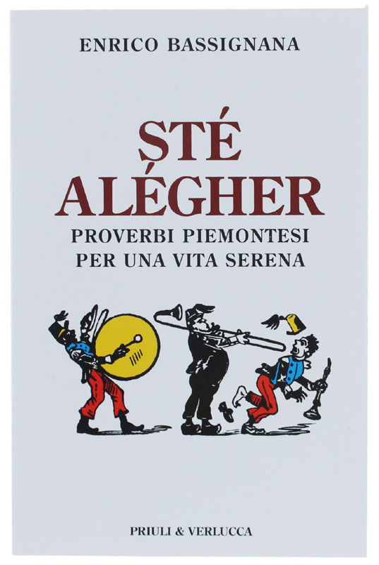 STÉ ALÉGHER. Proverbi piemontesi per una vita serena [1a edizione, …