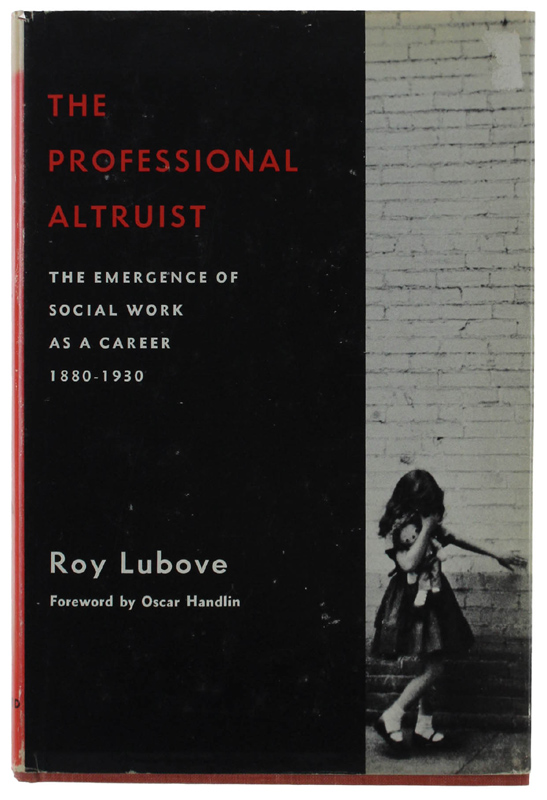THE PROFESSIONAL ALTRUIST. The Emergence of Social Work as a …