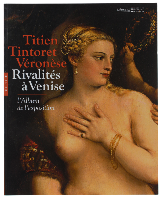 TITIEN, TINTORET, VÉRONÈSE.: Rivalités à Venise - L'album de l'exposition. …