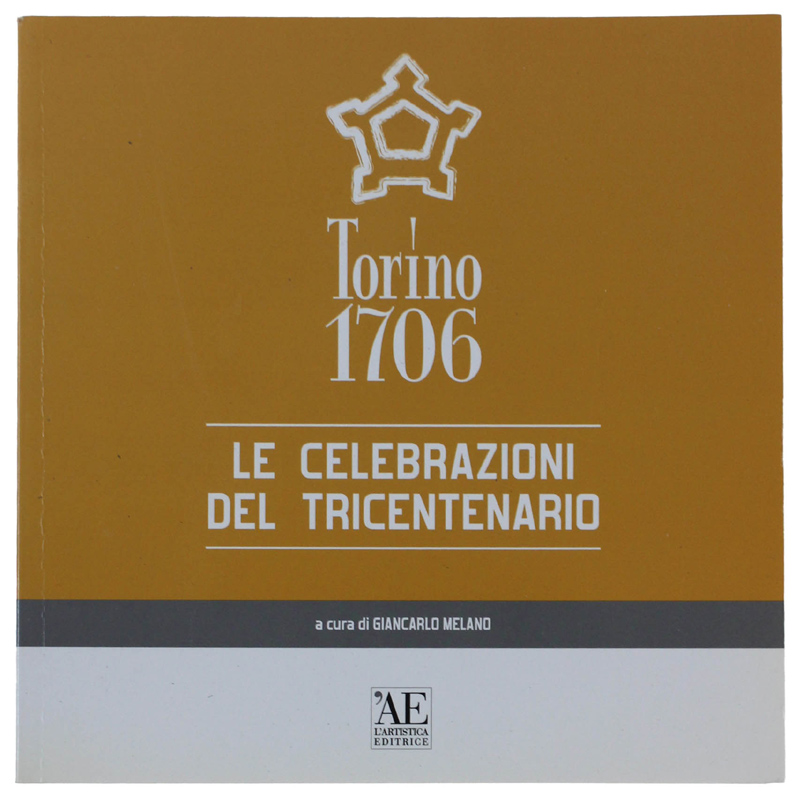 TORINO 1706. LE CELEBRAZIONI DEL TRICENTENARIO [Volume come nuovo]