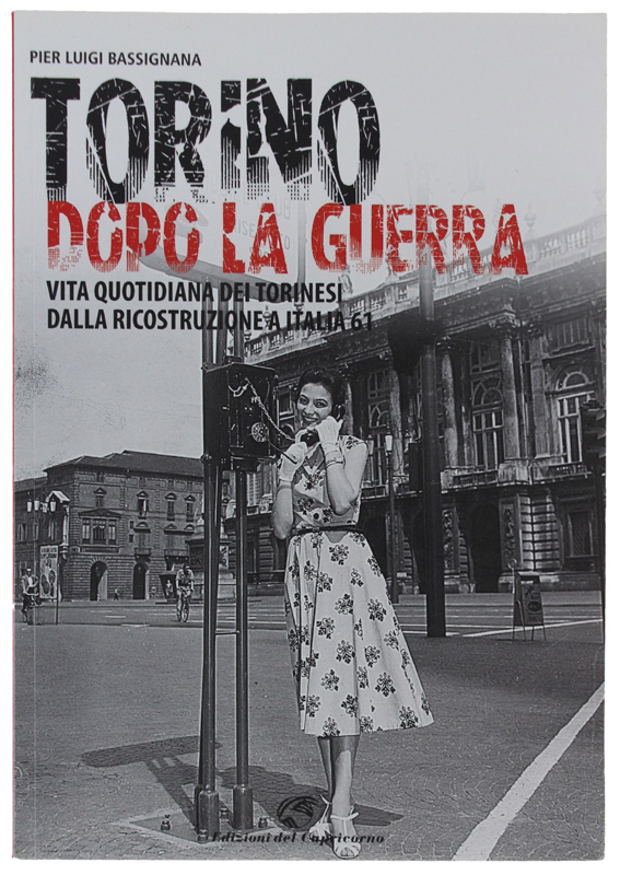 TORINO DOPO LA GUERRA. Vita quotidiana dei Torinesi dalla ricostruzione …