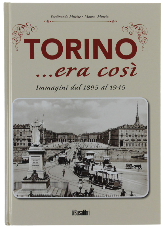 TORINO. ERA COSÌ. Immagini dal 1895 al 1945