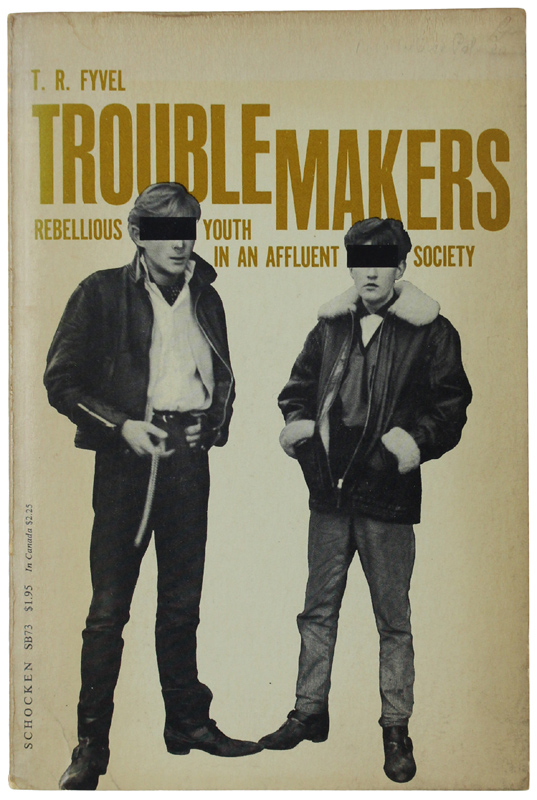TROUBLEMAKERS. Rebellious youth in an affluent society