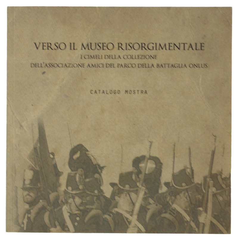 VERSO IL MUSEO RISORGIMENTALE. Cimeli della collezione dell'Associazione Amici del …