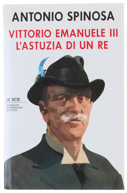 VITTORIO EMANUELE III. L'astuzia di un re [1a edizione + …