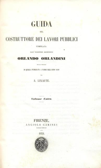 Guida del costruttore dei lavori pubblici. Compilata dall’ingegnere architetto Orlando …